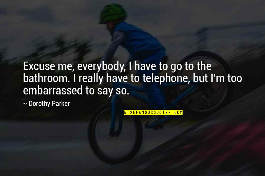 Avatar Friendship Quotes By Dorothy Parker: Excuse me, everybody, I have to go to