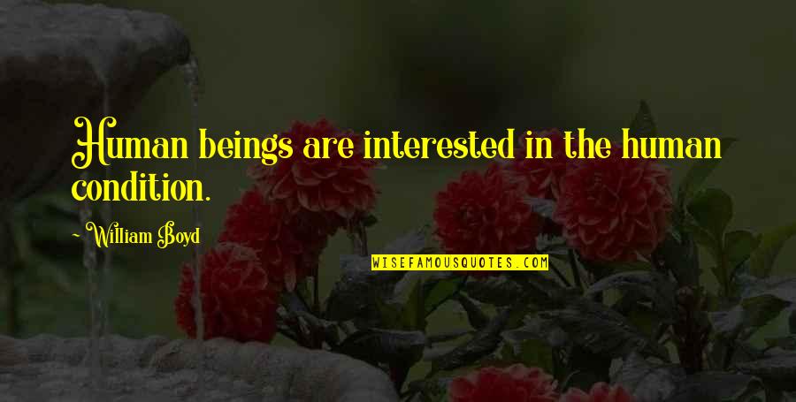 Avatar Haiku Quotes By William Boyd: Human beings are interested in the human condition. Avatar Haiku Quotes By William Boyd: Human beings are interested in the human condition.