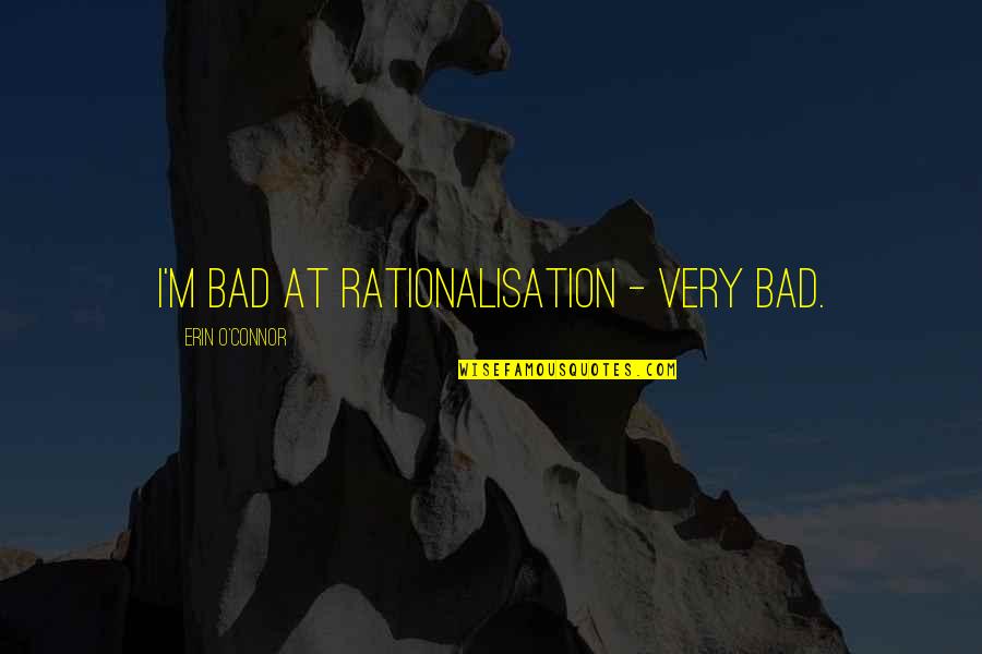 Avatar Kuruk Quotes By Erin O'Connor: I'm bad at rationalisation - very bad.