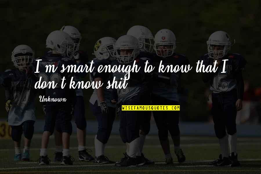 Avatar Kuruk Quotes By Unknown: I'm smart enough to know that I don't