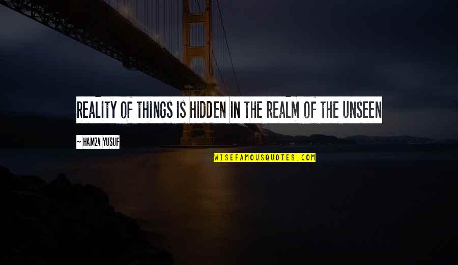 Avatar Revenge Quote Quotes By Hamza Yusuf: Reality of things is hidden in the realm