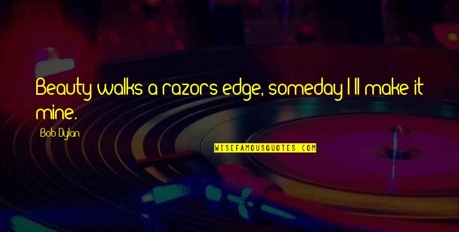 Avatar Sad Quotes By Bob Dylan: Beauty walks a razors edge, someday I'll make