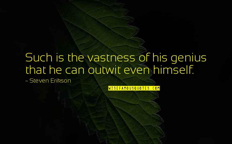 Avatar Tla Quotes By Steven Erikson: Such is the vastness of his genius that Avatar Tla Quotes By Steven Erikson: Such is the vastness of his genius that
