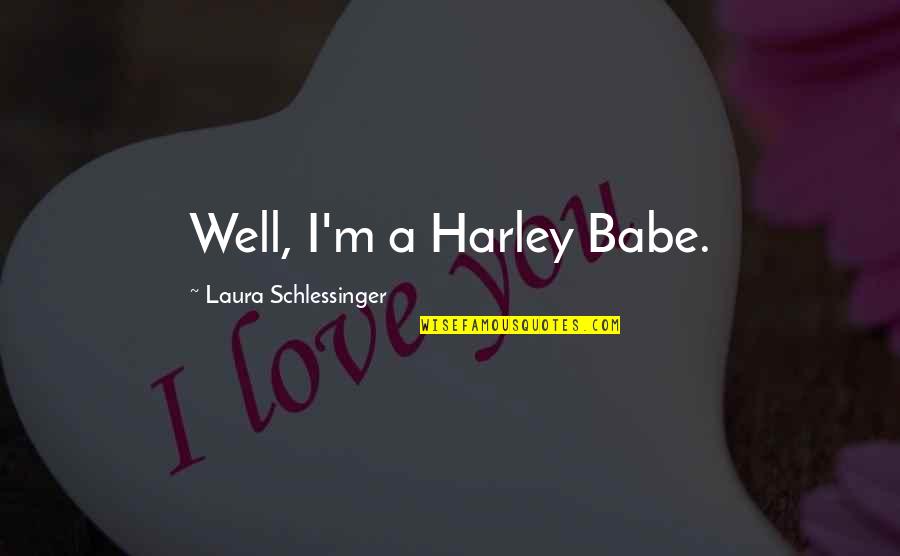 Avatar Toph Quotes By Laura Schlessinger: Well, I'm a Harley Babe. Avatar Toph Quotes By Laura Schlessinger: Well, I'm a Harley Babe.