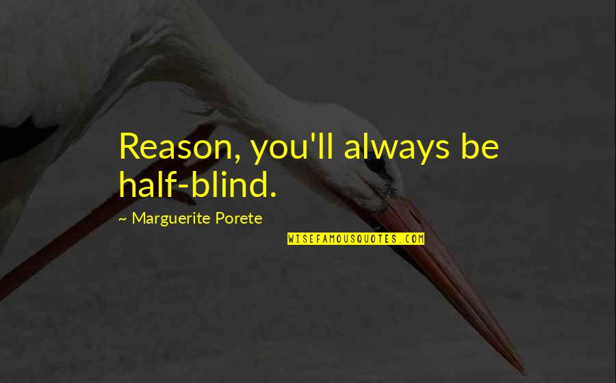 Avatarai Quotes By Marguerite Porete: Reason, you'll always be half-blind. Avatarai Quotes By Marguerite Porete: Reason, you'll always be half-blind.