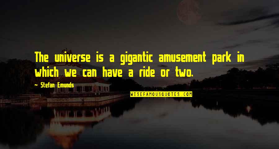 Avatars Quotes By Stefan Emunds: The universe is a gigantic amusement park in