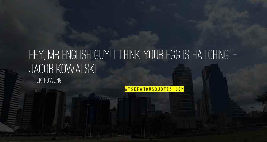 Avaunt Quotes By J.K. Rowling: Hey, Mr English guy! I think your egg