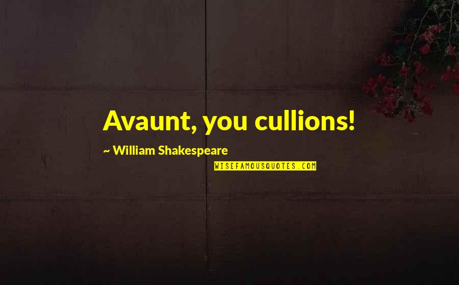 Avaunt Quotes By William Shakespeare: Avaunt, you cullions!