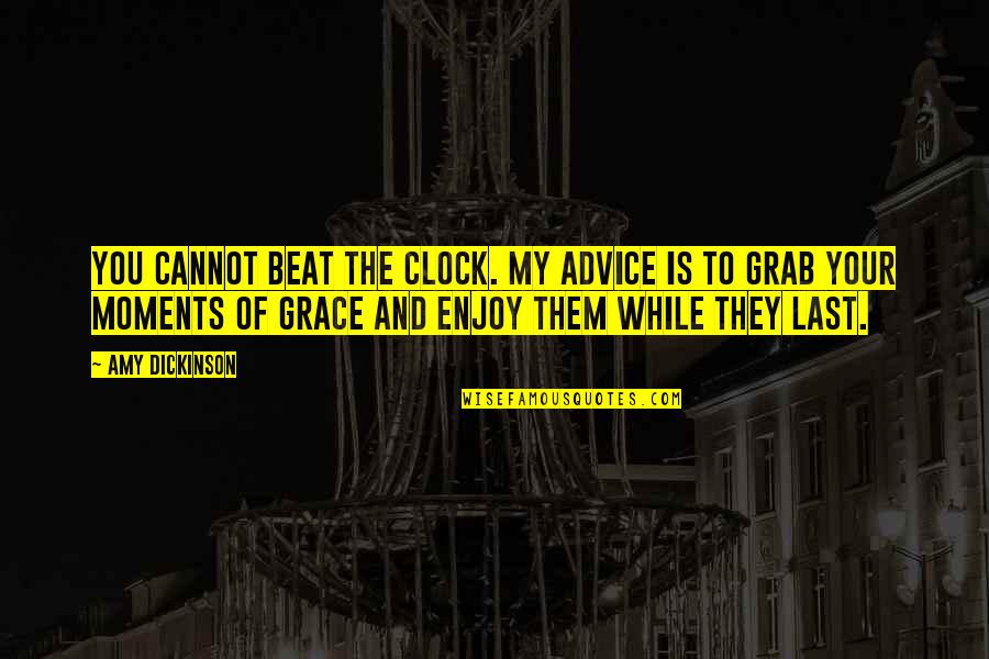 Avaz Bosanske Quotes By Amy Dickinson: You cannot beat the clock. My advice is Avaz Bosanske Quotes By Amy Dickinson: You cannot beat the clock. My advice is