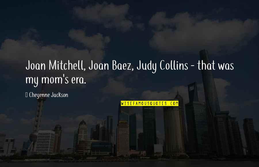 Avb Quote Quotes By Cheyenne Jackson: Joan Mitchell, Joan Baez, Judy Collins - that Avb Quote Quotes By Cheyenne Jackson: Joan Mitchell, Joan Baez, Judy Collins - that