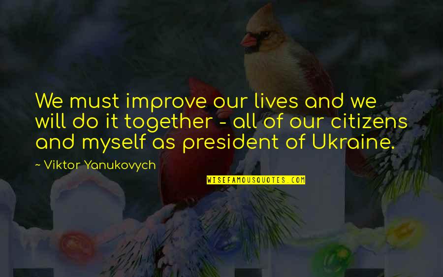 Avb Quote Quotes By Viktor Yanukovych: We must improve our lives and we will Avb Quote Quotes By Viktor Yanukovych: We must improve our lives and we will