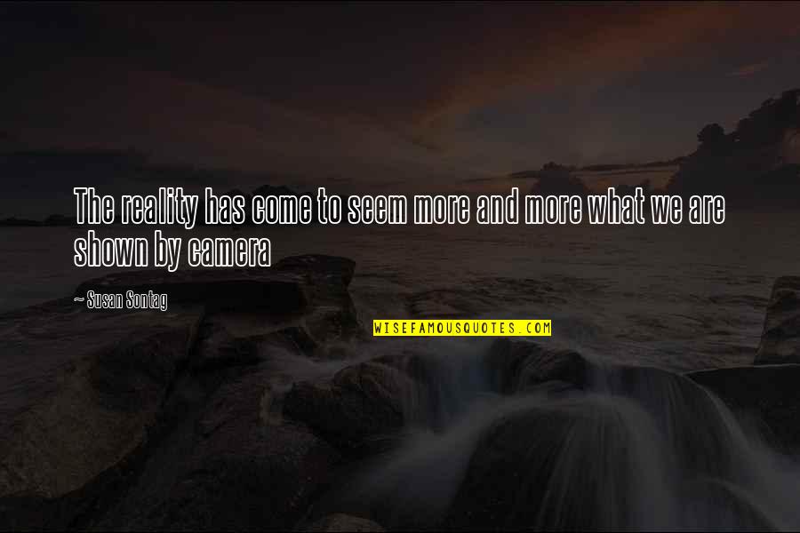 Avcs H S Quotes By Susan Sontag: The reality has come to seem more and