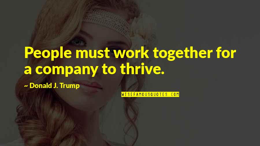 Avcs School Quotes By Donald J. Trump: People must work together for a company to Avcs School Quotes By Donald J. Trump: People must work together for a company to
