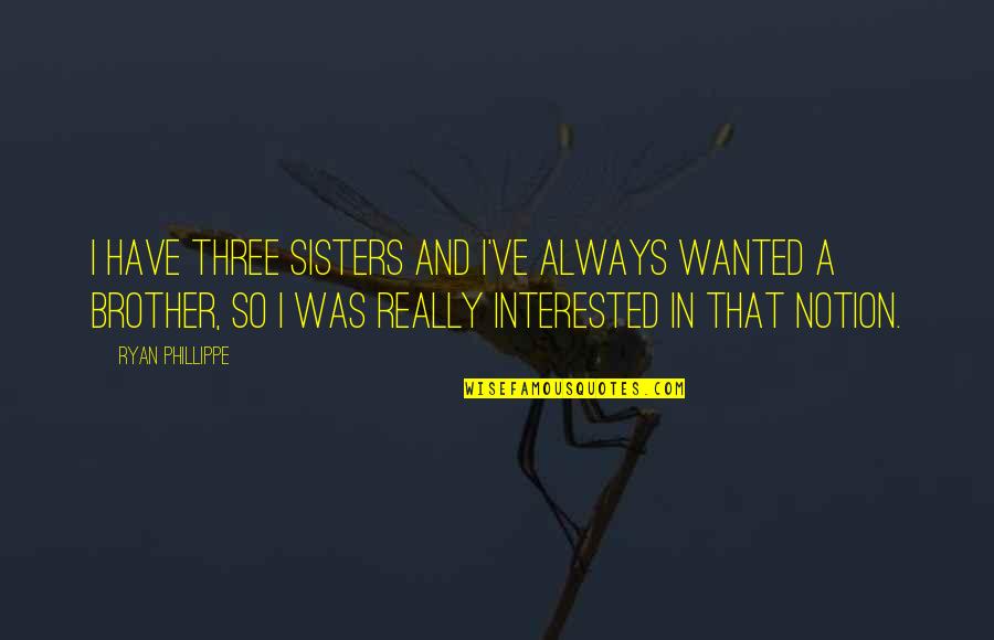 Avcs School Quotes By Ryan Phillippe: I have three sisters and I've always wanted Avcs School Quotes By Ryan Phillippe: I have three sisters and I've always wanted