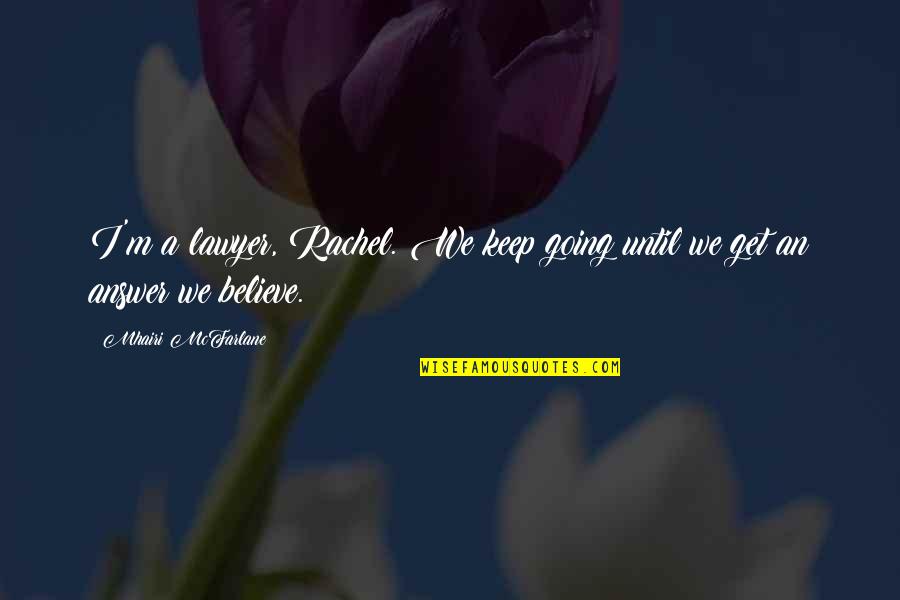 Avdeeva Quotes By Mhairi McFarlane: I'm a lawyer, Rachel. We keep going until