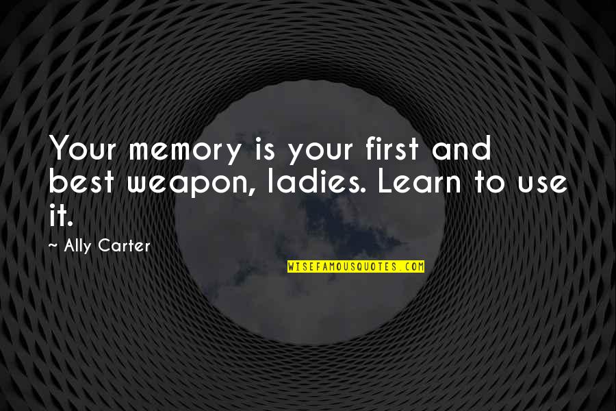 Avdotya Quotes By Ally Carter: Your memory is your first and best weapon,