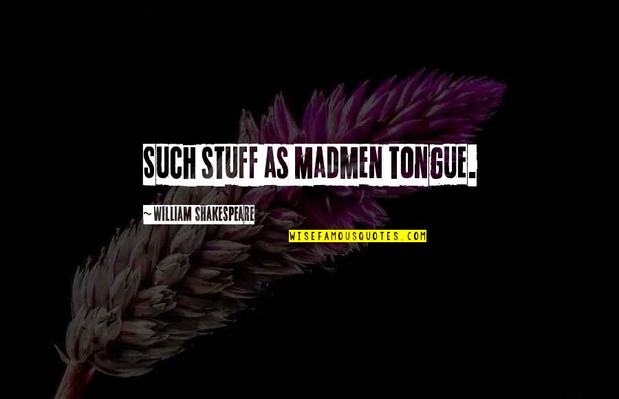 Avdotya Quotes By William Shakespeare: Such stuff as madmen tongue.