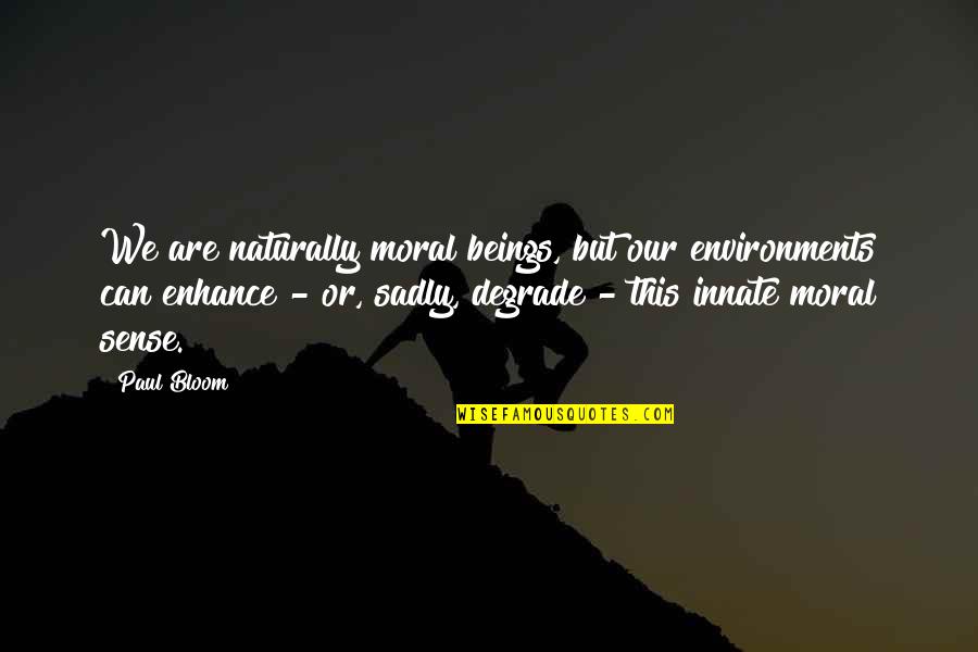 Avdyeitch Quotes By Paul Bloom: We are naturally moral beings, but our environments