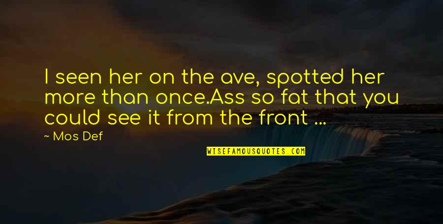 Ave Quotes By Mos Def: I seen her on the ave, spotted her