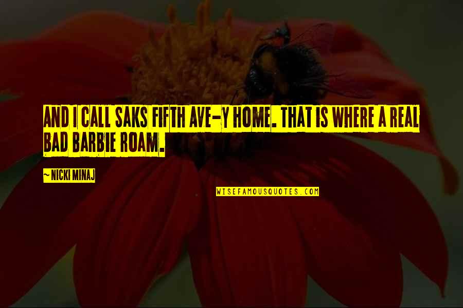 Ave Quotes By Nicki Minaj: And I call Saks Fifth Ave-y home. That