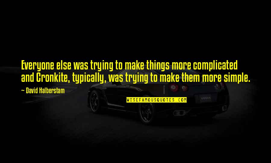 Avea Quotes By David Halberstam: Everyone else was trying to make things more Avea Quotes By David Halberstam: Everyone else was trying to make things more