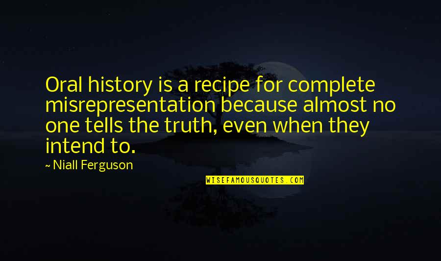 Avec Quotes By Niall Ferguson: Oral history is a recipe for complete misrepresentation