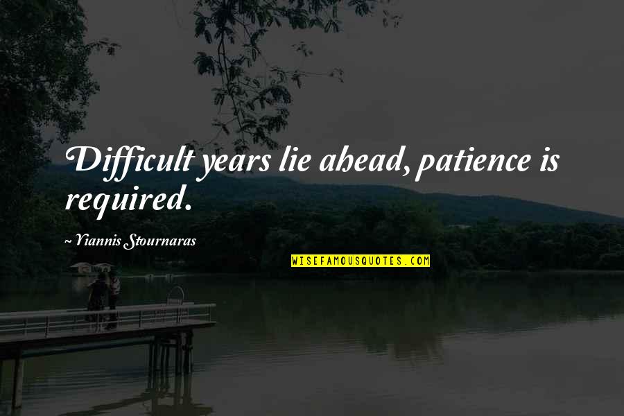 Avecilla Family Quotes By Yiannis Stournaras: Difficult years lie ahead, patience is required.
