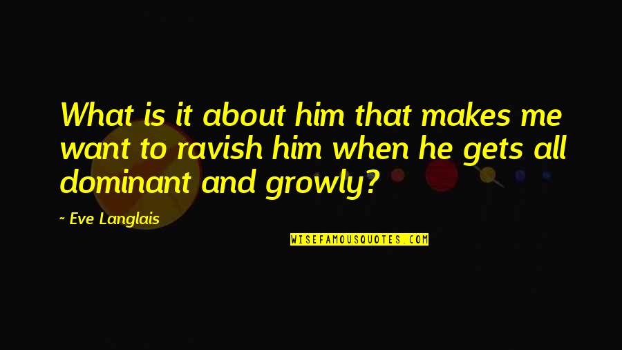 Avecina Orange Quotes By Eve Langlais: What is it about him that makes me Avecina Orange Quotes By Eve Langlais: What is it about him that makes me