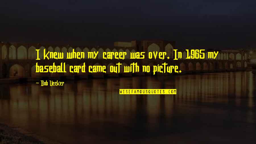 Aveda Quote Quotes By Bob Uecker: I knew when my career was over. In
