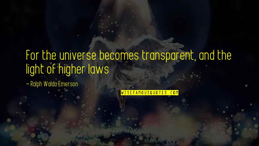 Aveda Quote Quotes By Ralph Waldo Emerson: For the universe becomes transparent, and the light Aveda Quote Quotes By Ralph Waldo Emerson: For the universe becomes transparent, and the light