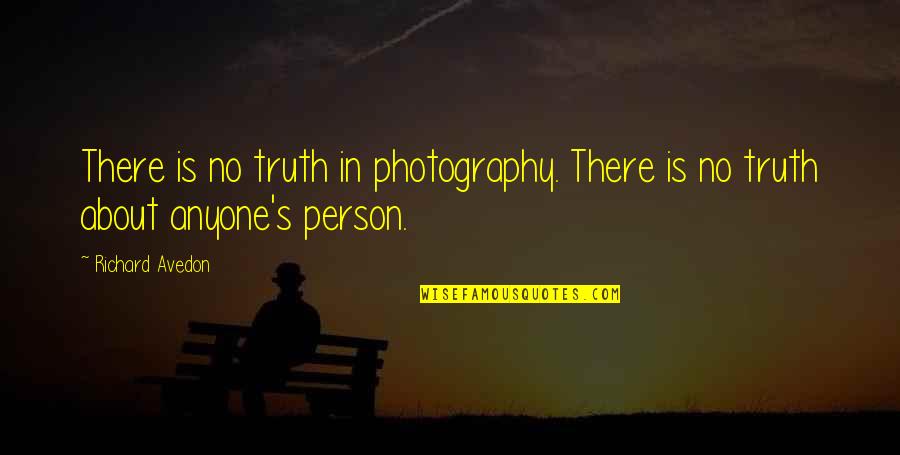 Avedon's Quotes By Richard Avedon: There is no truth in photography. There is