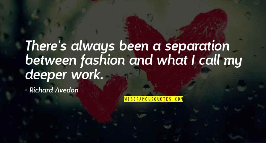 Avedon's Quotes By Richard Avedon: There's always been a separation between fashion and