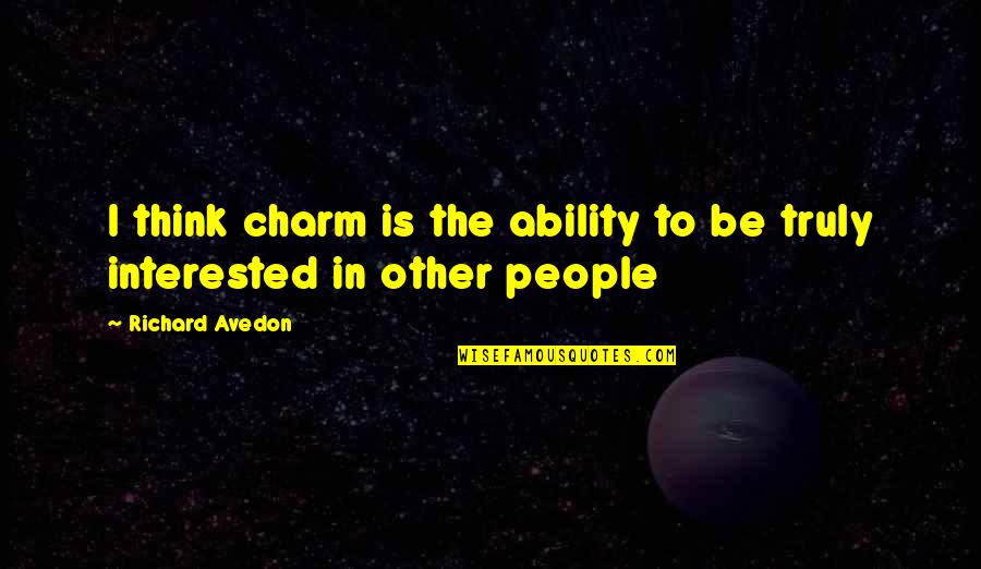 Avedon's Quotes By Richard Avedon: I think charm is the ability to be