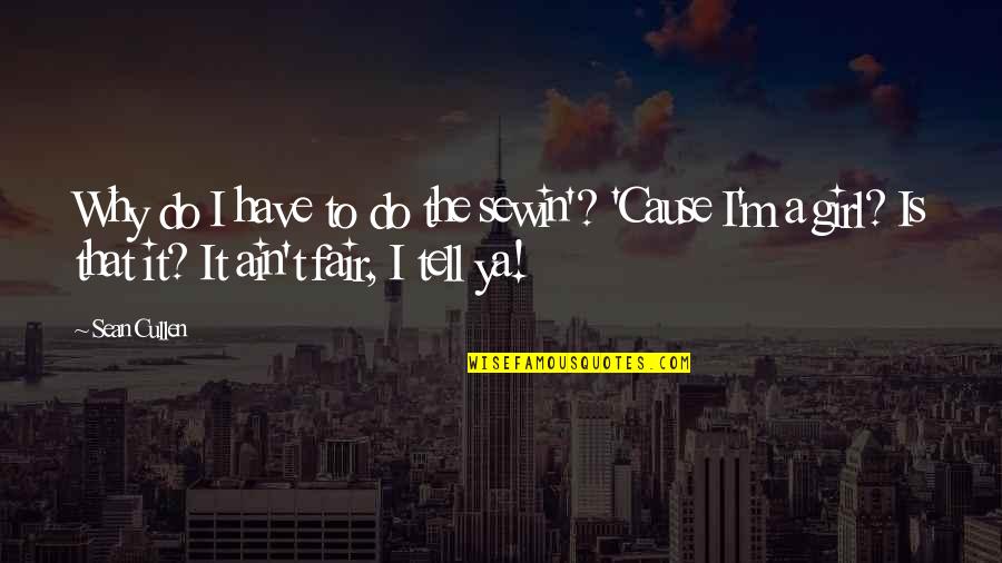 Aveek Sen Quotes By Sean Cullen: Why do I have to do the sewin'?