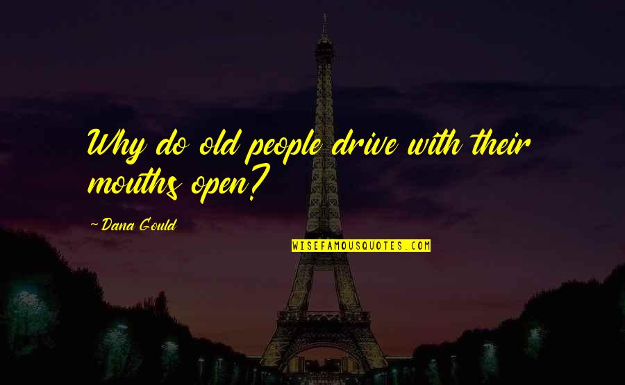 Aveion Quotes By Dana Gould: Why do old people drive with their mouths Aveion Quotes By Dana Gould: Why do old people drive with their mouths
