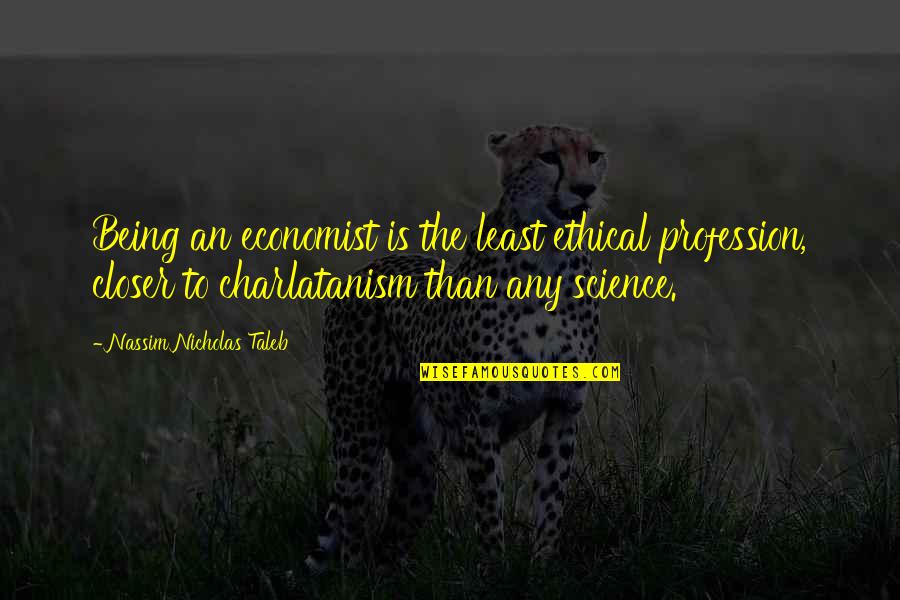 Avelange Quotes By Nassim Nicholas Taleb: Being an economist is the least ethical profession,
