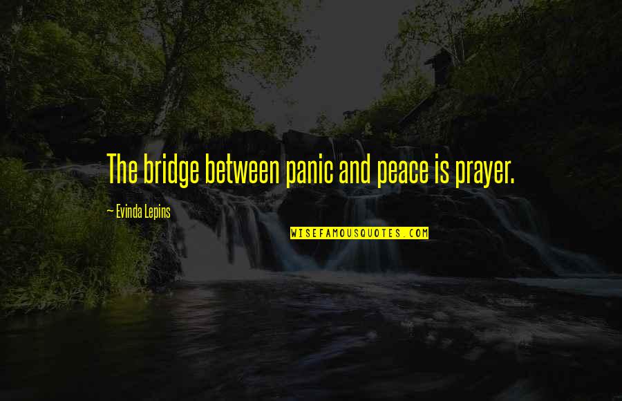 Avelar Creek Quotes By Evinda Lepins: The bridge between panic and peace is prayer. Avelar Creek Quotes By Evinda Lepins: The bridge between panic and peace is prayer.