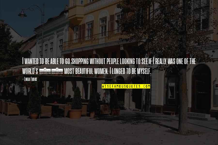 Avelar Creek Quotes By Linda Evans: I wanted to be able to go shopping Avelar Creek Quotes By Linda Evans: I wanted to be able to go shopping