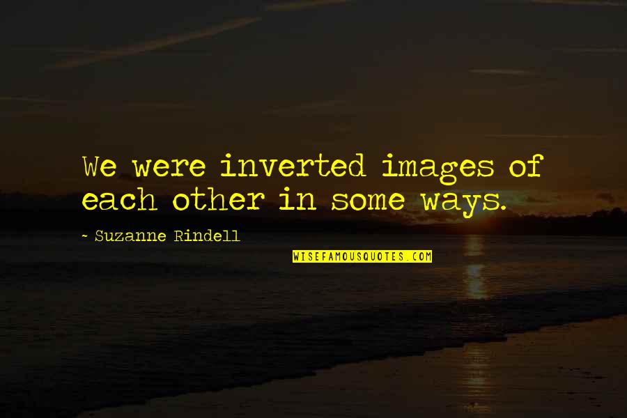 Avelar Creek Quotes By Suzanne Rindell: We were inverted images of each other in Avelar Creek Quotes By Suzanne Rindell: We were inverted images of each other in