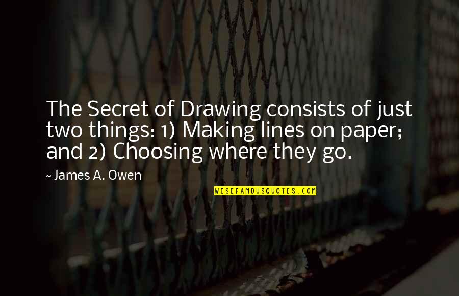 Avelar Painting Quotes By James A. Owen: The Secret of Drawing consists of just two Avelar Painting Quotes By James A. Owen: The Secret of Drawing consists of just two