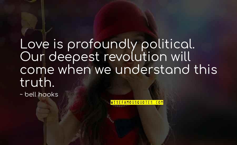 Avelar Quotes By Bell Hooks: Love is profoundly political. Our deepest revolution will Avelar Quotes By Bell Hooks: Love is profoundly political. Our deepest revolution will