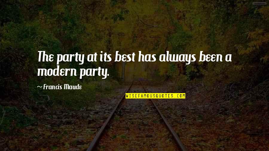 Avelar Quotes By Francis Maude: The party at its best has always been Avelar Quotes By Francis Maude: The party at its best has always been