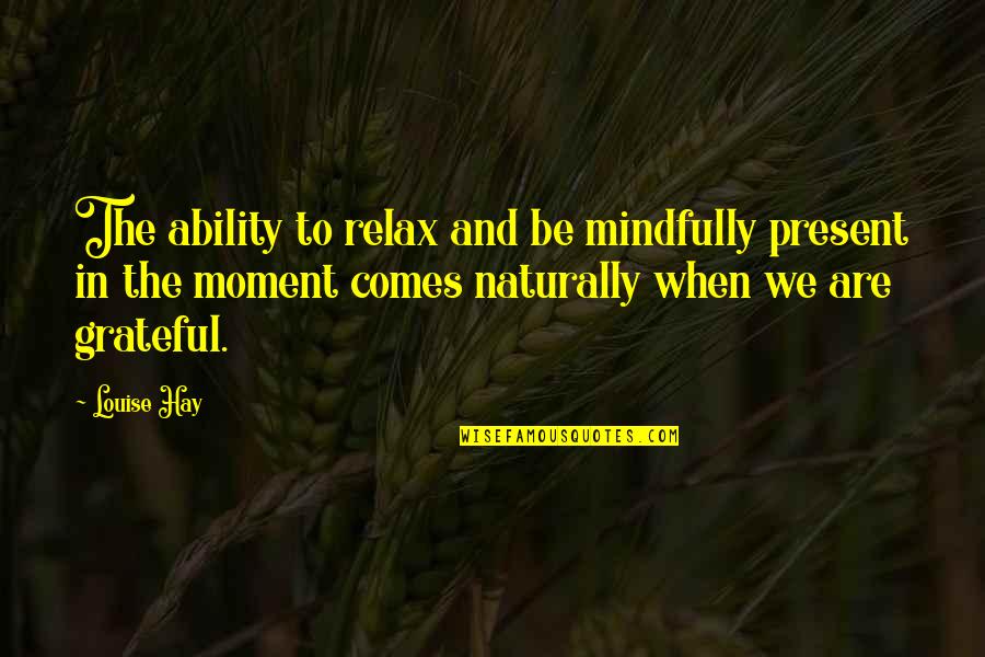 Aveline De Grandpr Quotes By Louise Hay: The ability to relax and be mindfully present