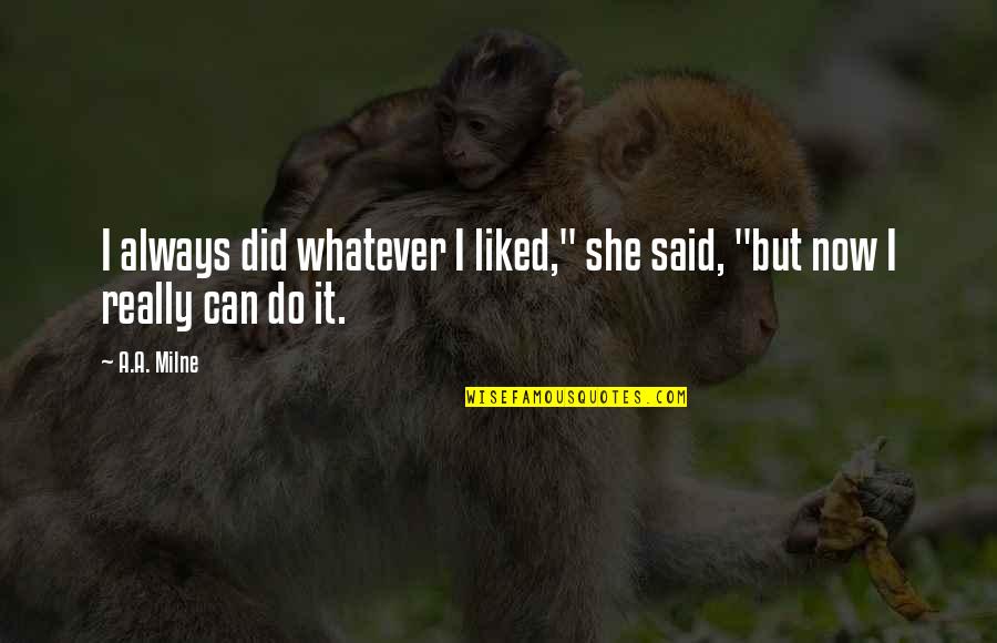 Aveling Barford Quotes By A.A. Milne: I always did whatever I liked," she said,