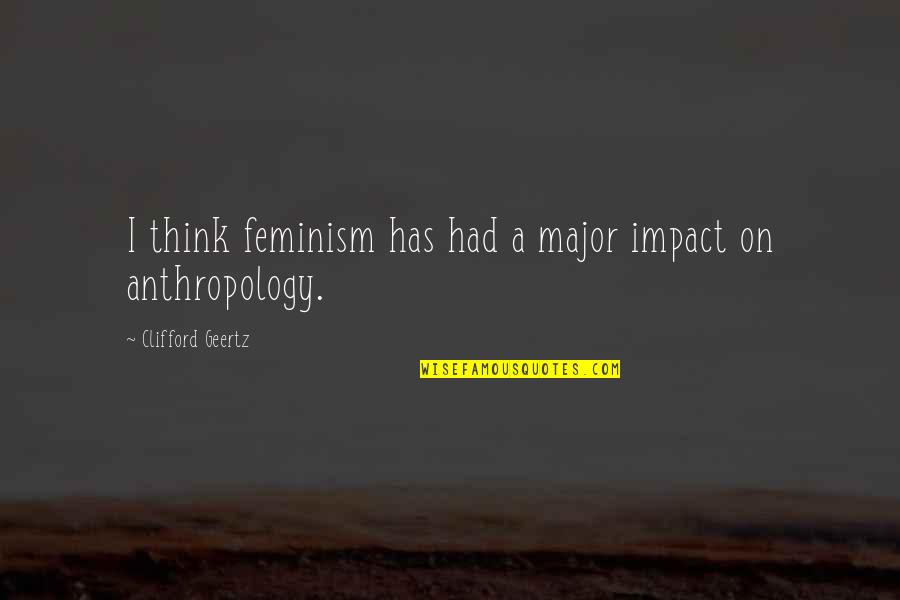 Avelino Munoz Quotes By Clifford Geertz: I think feminism has had a major impact