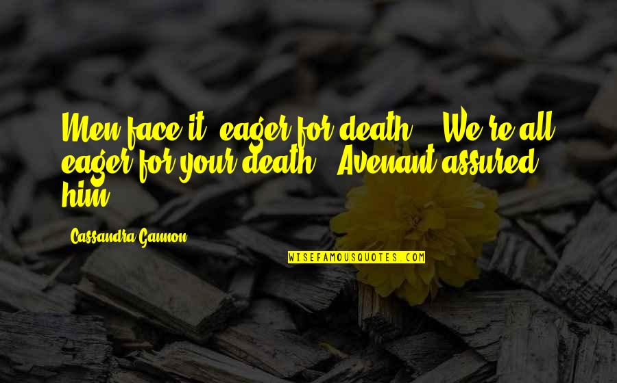 Avenant Quotes By Cassandra Gannon: Men face it, eager for death.' 'We're all