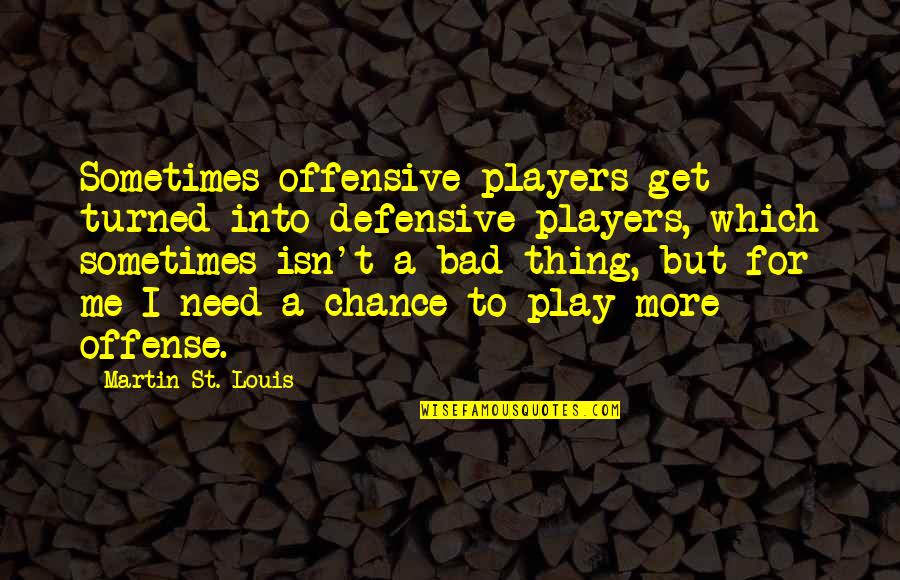 Avendano Pedro Quotes By Martin St. Louis: Sometimes offensive players get turned into defensive players, Avendano Pedro Quotes By Martin St. Louis: Sometimes offensive players get turned into defensive players,