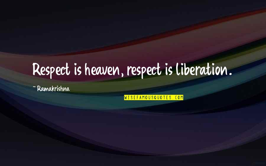 Avendo Fatto Quotes By Ramakrishna: Respect is heaven, respect is liberation.