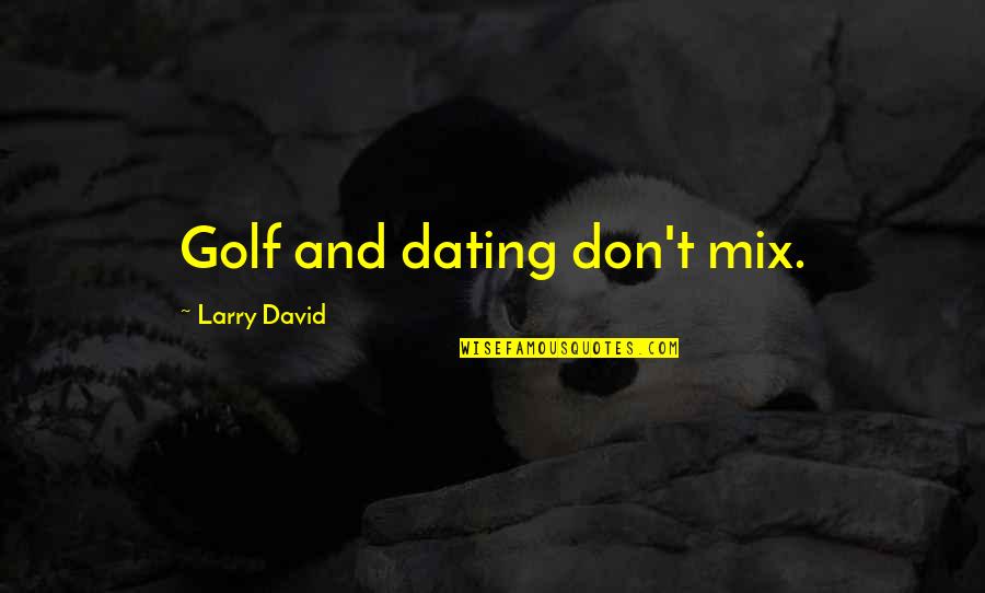 Avendra Quotes By Larry David: Golf and dating don't mix.
