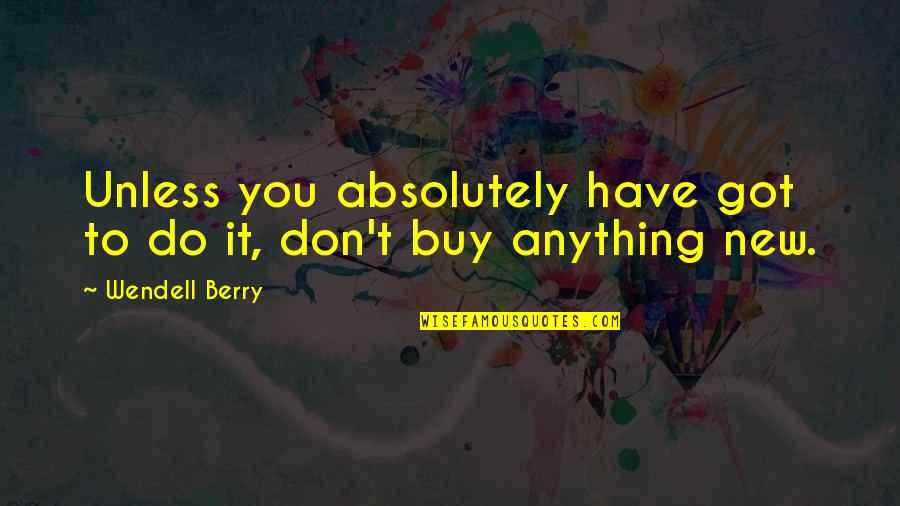 Avendra Quotes By Wendell Berry: Unless you absolutely have got to do it,